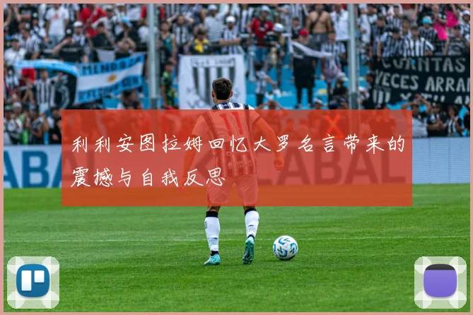 利利安图拉姆回忆大罗名言带来的震撼与自我反思